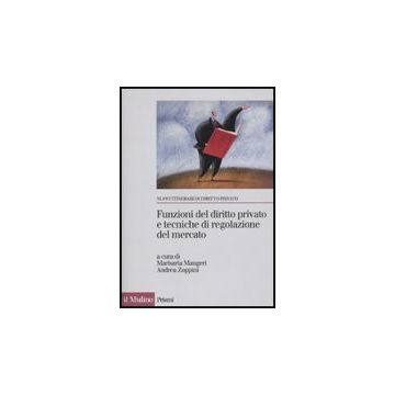 Funzioni Del Diritto Privato E Tecniche Di Regolazione Del Mercato - Maugeri M. ; Zoppini A.  - Il Mulino - 9788815132581