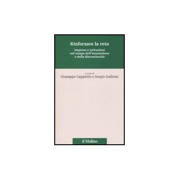 Rinforzare La Rete. Imprese E Istituzioni Nel Tempo Dell'innovazione E Della Discontinuita' - Cappiello G. ; Galbiati S.  - Il Mulino - 9788815132680