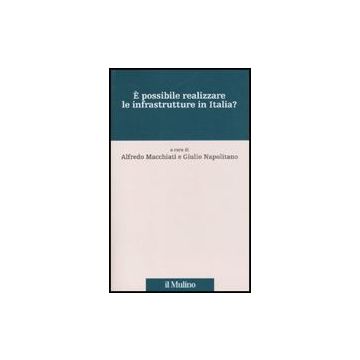 E Possibile Realizzare Le Infrastrutture In Italia? - Macchiati A. ; Napolitano G.  - Il Mulino - 9788815132826