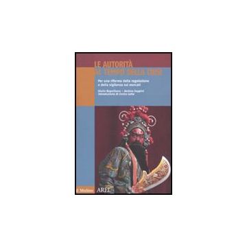 Le Autorita' Al Tempo Della Crisi. Per Una Riforma Della Regolazione E Della Vigilanza Sui Mercati  - Napolitano Giulio; Zoppini Andrea - Il Mulino - 9788815133069
