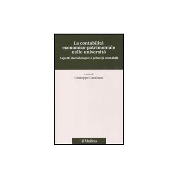 La Contabilita' Economico-patrimoniale Nelle Universita'. Aspetti Metodologici E Principi Contabili  - Catalano G.  - Il Mulino - 9788815133090