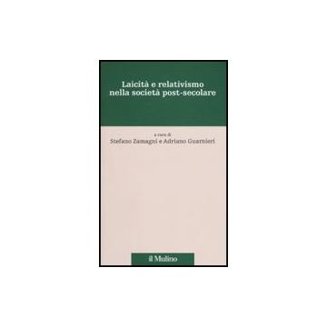 Laicita' E Relativismo Nella Societa' Post-secolare - Zamagni S. ; Guarnieri A.  - Il Mulino - 9788815133410