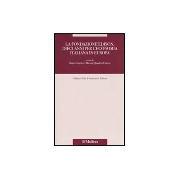 La Fondazione Edison: Dieci Anni Di Ricerca Sull'economia Reale In Europa  - Fortis M. ; Quadrio Curzio A.  - Il Mulino - 9788815133533