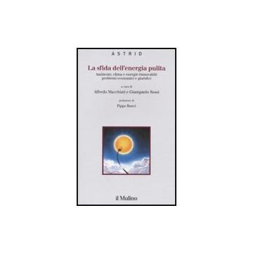 La Sfida Dell'energia Pulita. Ambiente, Clima E Energie Rinnovabili: Problemi Economici E Giuridici  - Macchiati A. ; Rossi G.  - Il Mulino - 9788815133762