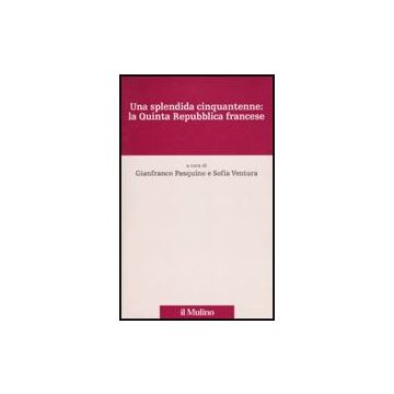 Una Splendida Cinquantenne: La Quinta Repubblica Francese  - Pasquino G. ; Ventura S.  - Il Mulino - 9788815133892