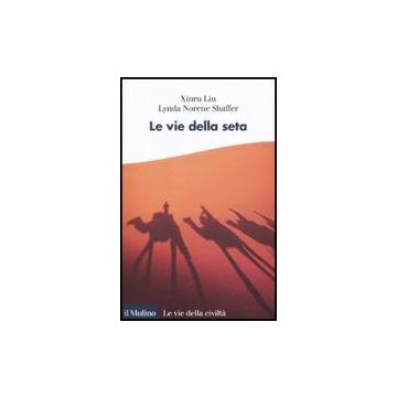 Le Vie Della Seta  - Xinru Liu; Shaffer Lynda N. - Il Mulino - 9788815133991
