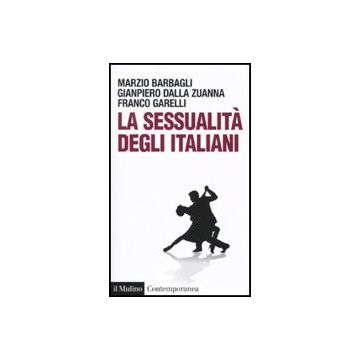 La Sessualita' Degli Italiani  - Barbagli Marzio; Dalla Zuanna Gianpiero; Garelli Franco - Il Mulino - 9788815134042