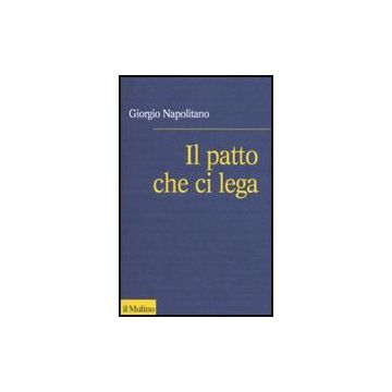 Il Patto Che Ci Lega. Per Una Coscienza Repubblicana  - Napolitano Giorgio - Il Mulino - 9788815134332