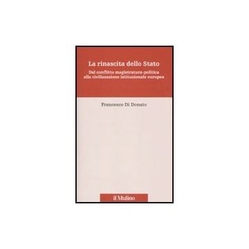 Rinascita Dello Stato. Dal Conflitto Magistratura-politica Alla Civilizzazione Istituzionale Europea - Di Donato Francesco - Il Mulino - 9788815134370