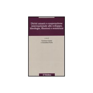 Diritti Umani E Cooperazione Internazionale Allo Sviluppo. Ideologie, Illusioni  E Resistenze - Gozzi G. ; Furia A.  - Il Mulino - 9788815134394