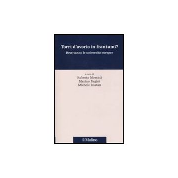 Torri D'avorio In Frantumi? Dove Vanno Le Universita' Europee - Moscati R. ; Regini M. ; Rostan M.  - Il Mulino - 9788815134608
