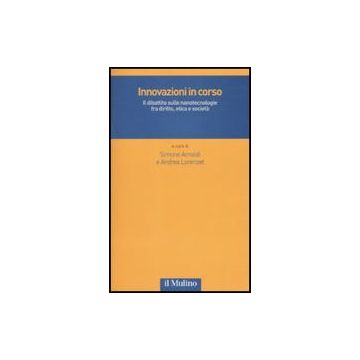 Innovazioni In Corso. Il Dibattito Sulle Nanotecnologie Fra Diritto, Etica E Societa' - Arnaldi S. ; Lorenzet A.  - Il Mulino - 9788815136657