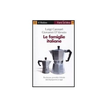 Le Famiglie Italiane. Ricchezza, Poverta' E Felicita' Dal Dopoguerra A Oggi  - Cannari Luigi; D'alessio Giovanni - Il Mulino - 9788815136923