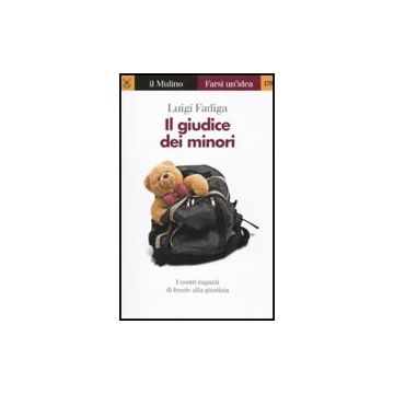 Il Giudice Dei Minori. I Nostri Ragazzi Di Fronte Alla Giustizia  - Fadiga Luigi - Il Mulino - 9788815137036