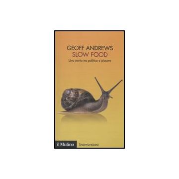 Slow Food. Una Storia Tra Politica E Piacere - Andrews Geoff - Il Mulino - 9788815137074