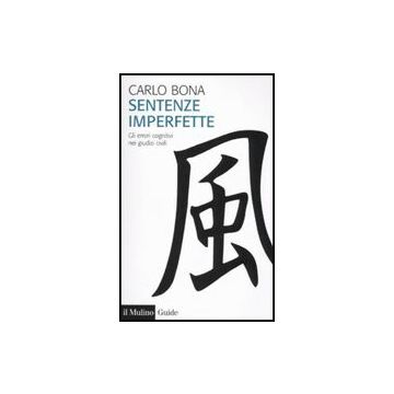 Sentenze Imperfette. Gli Errori Cognitivi Nei Giudizi Civili - Bona Carlo - Il Mulino - 9788815137135