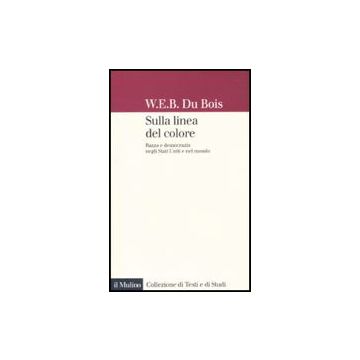 Sulla Linea Del Colore. Razza E Democrazia Negli Stati Uniti E Nel Mondo - Du Bois William E.; Mezzadra S.  - Il Mulino - 9788815137692