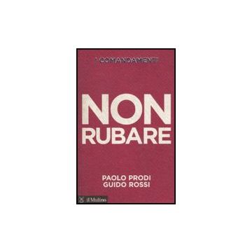 I Comandamenti. Non Rubare  - Prodi Paolo; Rossi Guido - Il Mulino - 9788815137784