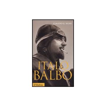 Italo Balbo. Una Vita Fascista - Segrè Claudio G. - Il Mulino - 9788815137838