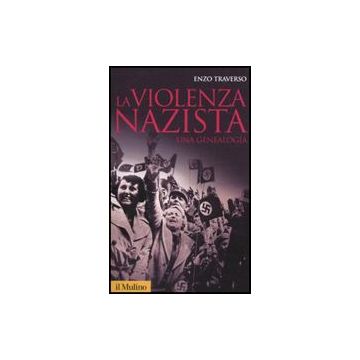 La Violenza Nazista. Una Genealogia  - Traverso Enzo - Il Mulino - 9788815137852