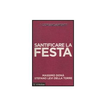 I Comandamenti. Santificare La Festa  - Donà Massimo; Levi Della Torre Stefano - Il Mulino - 9788815137883
