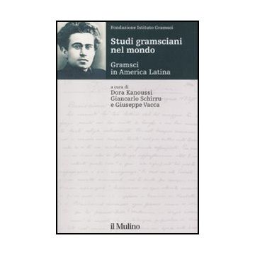 Studi Gramsciani Nel Mondo. Gramsci In America Latina - Kanoussi D. ; Schirru G. ; Vacca G.  - Il Mulino - 9788815138019