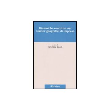 Dinamiche Evolutive Nei Cluster Geografici Di Imprese - Boari C.  - Il Mulino - 9788815138149