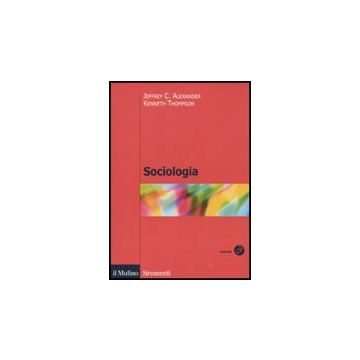 Sociologia - Alexander Jeffrey C.; Thompson Kenneth; Barbagli M.  - Il Mulino - 9788815138408