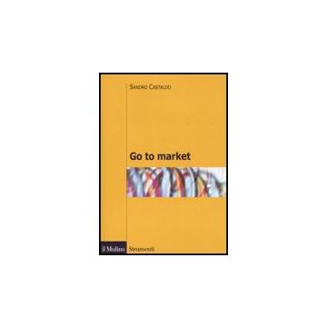 Go To Market - Castaldo Sandro - Il Mulino - 9788815138606
