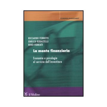 La Mente Finanziaria. Economia E Psicologia Al Servizio Dell'investitore  - Ferretti Riccardo; Rubaltelli Enrico; Rumiati Rino - Il Mulino - 9788815138682