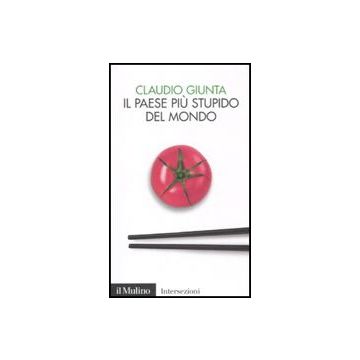 Il Paese Piu' Stupido Del Mondo  - Giunta Claudio - Il Mulino - 9788815138934