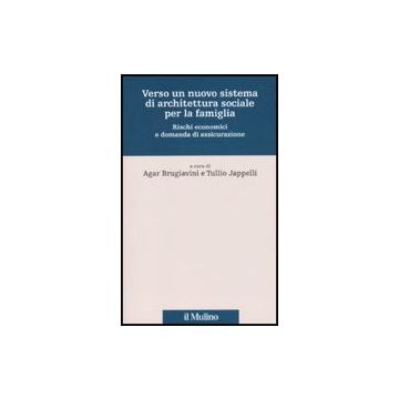 Verso Un Nuovo Sistema Di Architettura Sociale Per La Famiglia. Rischi Economici E Domanda Di Assicurazione - Brugiavini A. ; Jappelli T.  - Il Mulino - 9788815139092