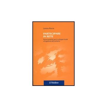 Partecipare In Rete. Nuove Pratiche Per Lo Sviluppo Locale E La Gestione Del Territorio - Rocca Lorena - Il Mulino - 9788815139139