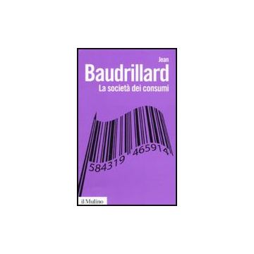 La Societa' Dei Consumi. I Suoi Miti E Le Sue Strutture  - Baudrillard Jean - Il Mulino - 9788815139214