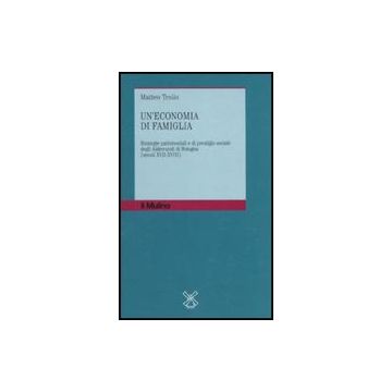Economia Di Famiglia. Strategie Patrimoniali E Di Prestigio Sociale Degli Aldrovandi Di Bologna (secoli Xvii-xviii) - Troilo Matteo - Il Mulino - 9788815139382