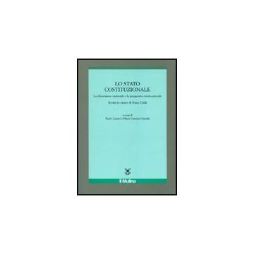 Lo Stato Costituzionale. La Dimensione Nazionale E La Prospettiva Internazionale  - Caretti P. ; Grisolia C.  - Il Mulino - 9788815139429