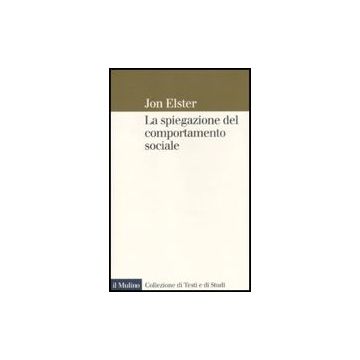 La Spiegazione Del Comportamento Sociale  - Elster Jon; Barbera F.  - Il Mulino - 9788815139443