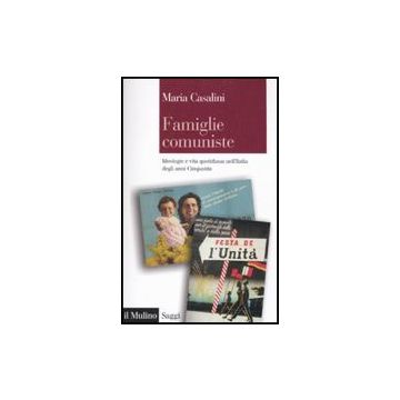 Famiglie Comuniste. Ideologie E Vita Quotidiana Nell'italia Degli Anni '50 - Casalini Maria - Il Mulino - 9788815139450