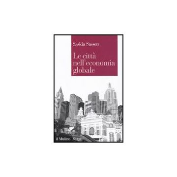 Le Citta' Nell'economia Globale  - Sassen Saskia - Il Mulino - 9788815139504