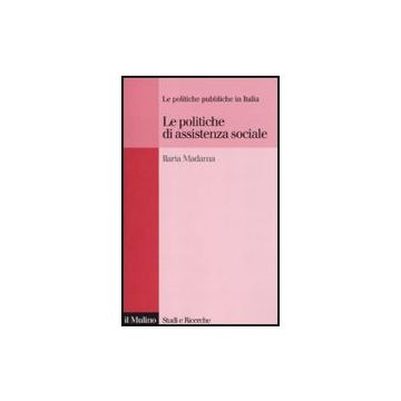 Le Politiche Di Assistenza Sociale. Le Politiche Pubbliche In Italia  - Madama Ilaria; Ferrera M.  - Il Mulino - 9788815139511