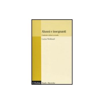 Alunni E Insegnanti. Costruire Culture A Scuola - Molinari Luisa - Il Mulino - 9788815139528