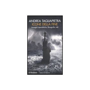 Icone Della Fine. Immagini Apocalittiche, Filmografie, Miti - Tagliapietra Andrea - Il Mulino - 9788815139696
