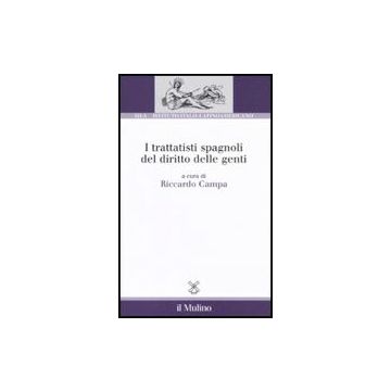 I Trattatisti Spagnoli Del Diritto Delle Genti  - Campa R.  - Il Mulino - 9788815139818
