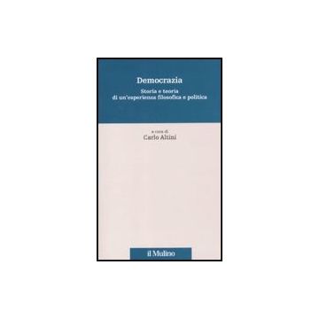 Democrazia. Storia E Teoria Di Un'esperienza Filosofica E Politica - Altini C.  - Il Mulino - 9788815139849