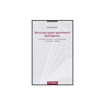 Verso Una Nuova Governance Dell'impresa. Conoscenza, Finanza E Contesti Istituzionali: Complessita' E Relazioni - Peirone Dario - Il Mulino - 9788815146434