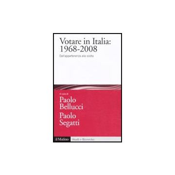 Votare In Italia: 1968-2008. Dall'appartenenza Alla Scelta - Bellucci P. ; Segatti P.  - Il Mulino - 9788815146540