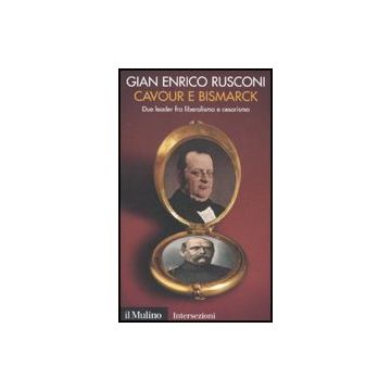 Cavour E Bismarck. Due Leader Fra Liberalismo E Cesarismo - Rusconi G. Enrico - Il Mulino - 9788815146571