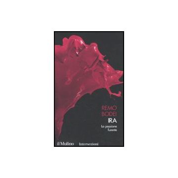Ira. La Passione Furiosa. I 7 Vizi Capitali - Bodei Remo - Il Mulino - 9788815146601