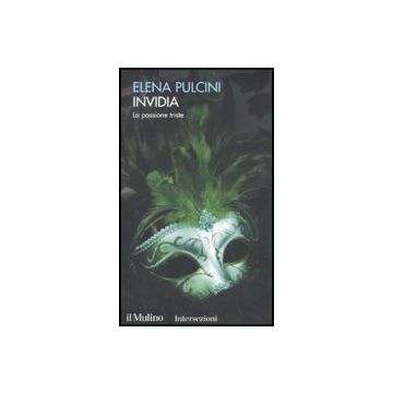 Invidia. La Passione Triste. I 7 Vizi Capitali - Pulcini Elena - Il Mulino - 9788815146625