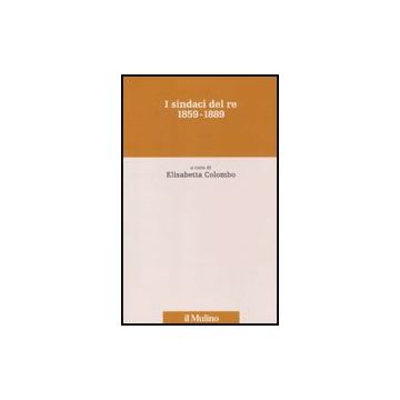 I Sindaci Del Re. 1859-1889  - Colombo E.  - Il Mulino - 9788815146861